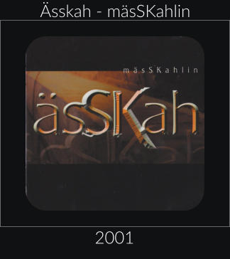 Ässkah - mäsSKahlin 2001